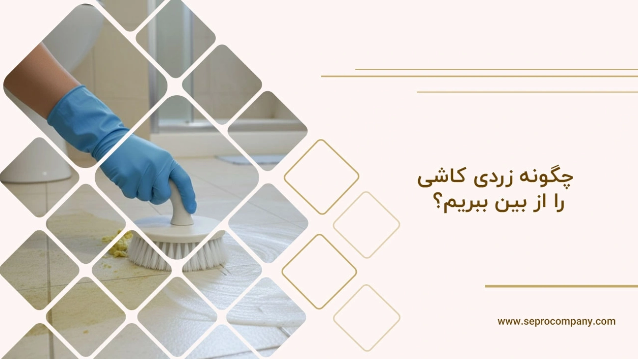 چگونه زردی کاشی را از بین ببریم؟